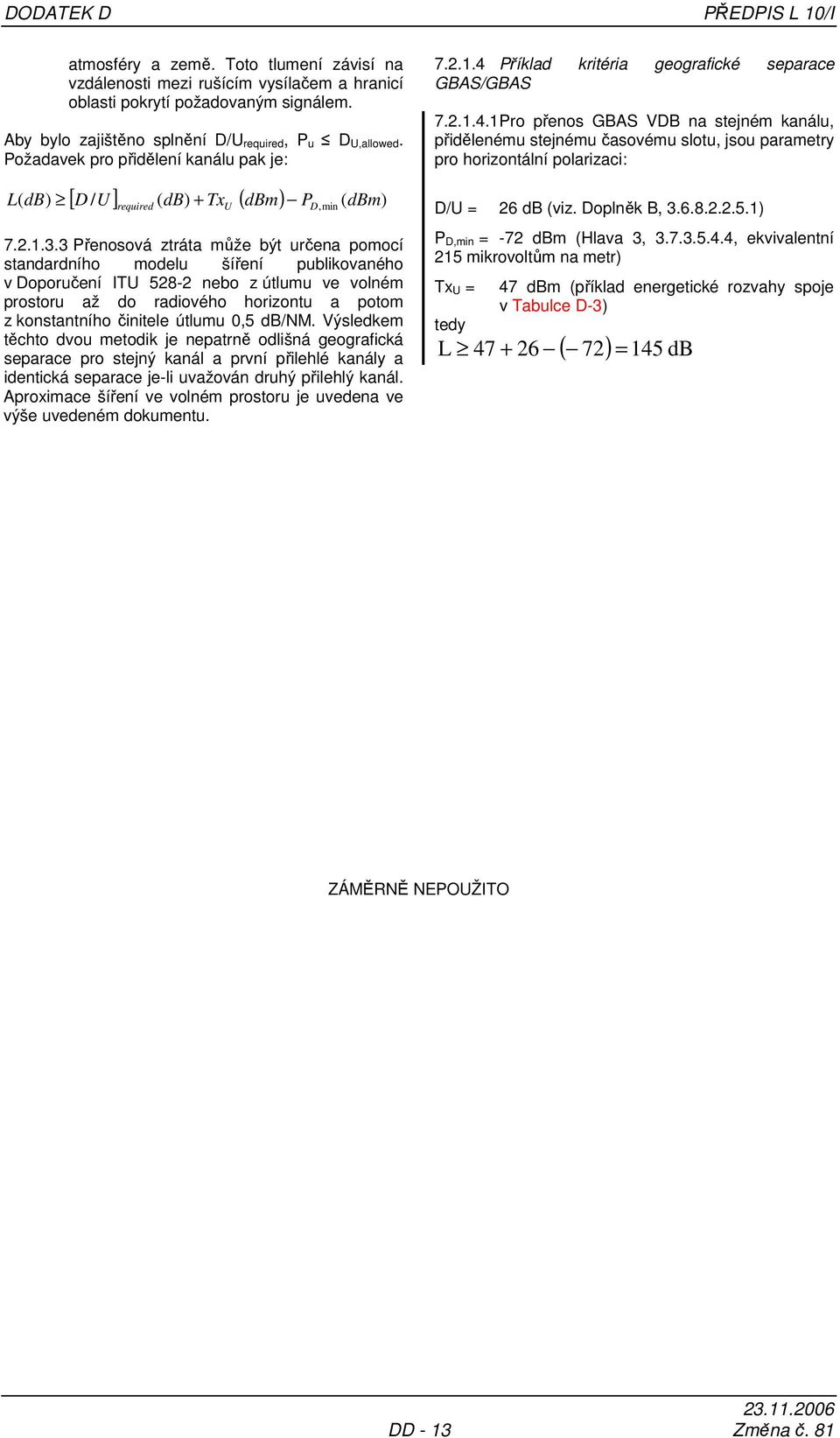 3 Přenosová ztráta může být určena pomocí standardního modelu šíření publikovaného v Doporučení ITU 528-2 nebo z útlumu ve volném prostoru až do radiového horizontu a potom z konstantního činitele