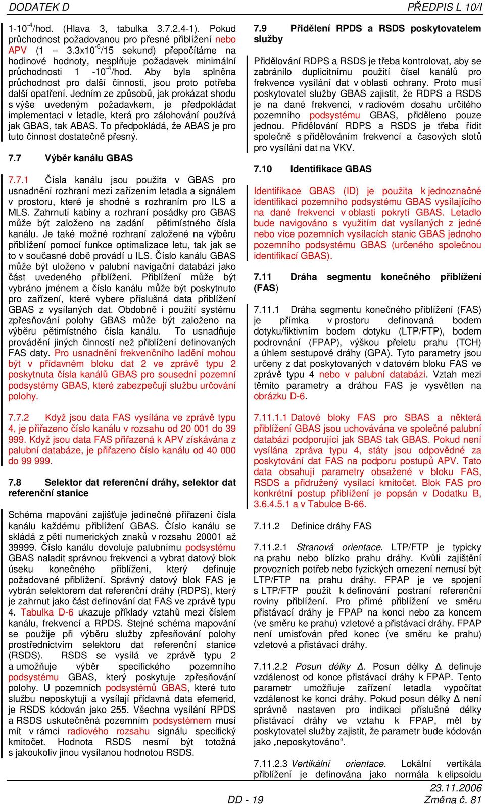 Jedním ze způsobů, jak prokázat shodu s výše uvedeným požadavkem, je předpokládat implementaci v letadle, která pro zálohování používá jak GBAS, tak ABAS.