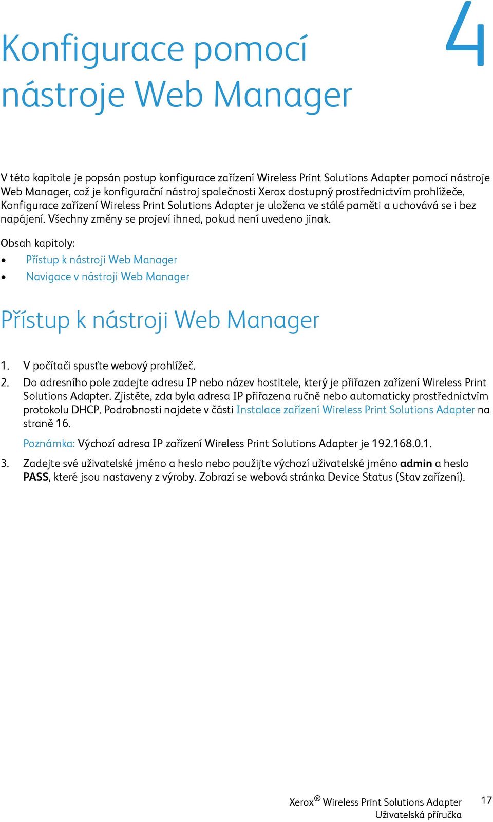 Všechny změny se projeví ihned, pokud není uvedeno jinak. Obsah kapitoly: Přístup k nástroji Web Manager Navigace v nástroji Web Manager Přístup k nástroji Web Manager 1.