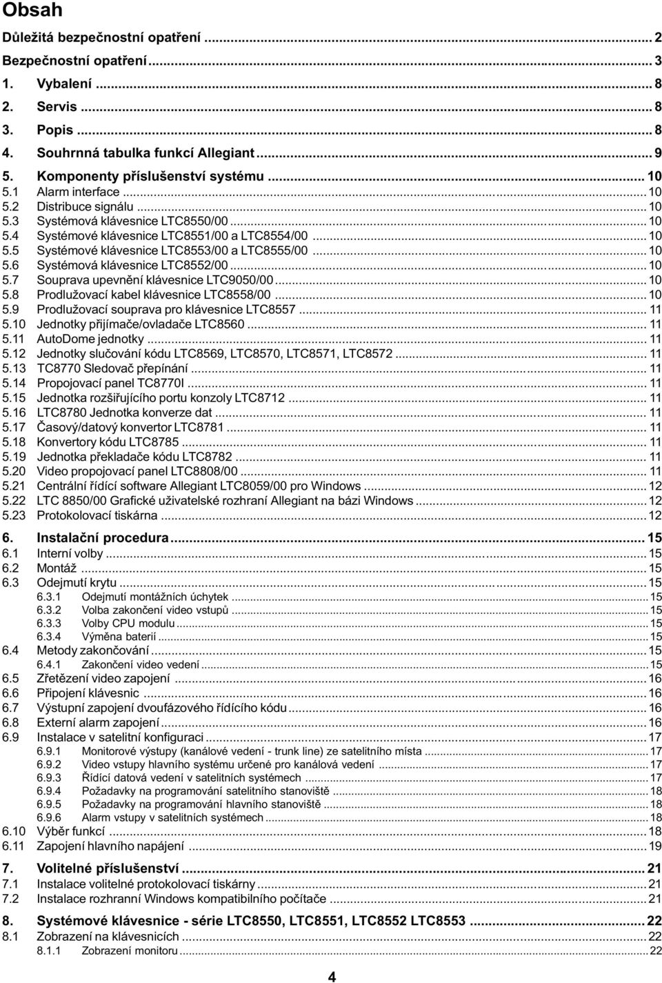 ..10 5.7 Souprava upevnìní klávesnice LTC9050/00...10 5.8 Prodlužovací kabel klávesnice LTC8558/00...10 5.9 Prodlužovací souprava pro klávesnice LTC8557... 11 5.10 Jednotky pøijímaèe/ovladaèe LTC8560.