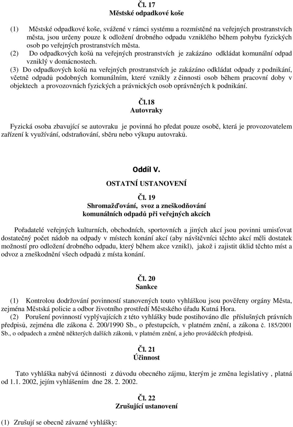 (3) Do odpadkových košů na veřejných prostranstvích je zakázáno odkládat odpady z podnikání, včetně odpadů podobných komunálním, které vznikly z činnosti osob během pracovní doby v objektech a