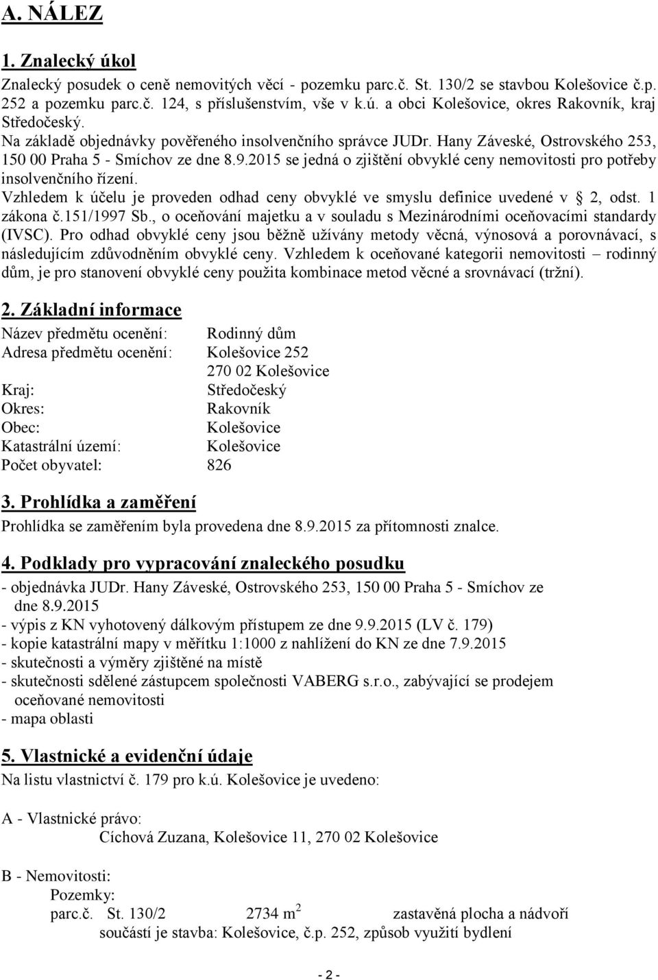 2015 se jedná o zjištění obvyklé ceny nemovitosti pro potřeby insolvenčního řízení. Vzhledem k účelu je proveden odhad ceny obvyklé ve smyslu definice uvedené v 2, odst. 1 zákona č.151/1997 Sb.