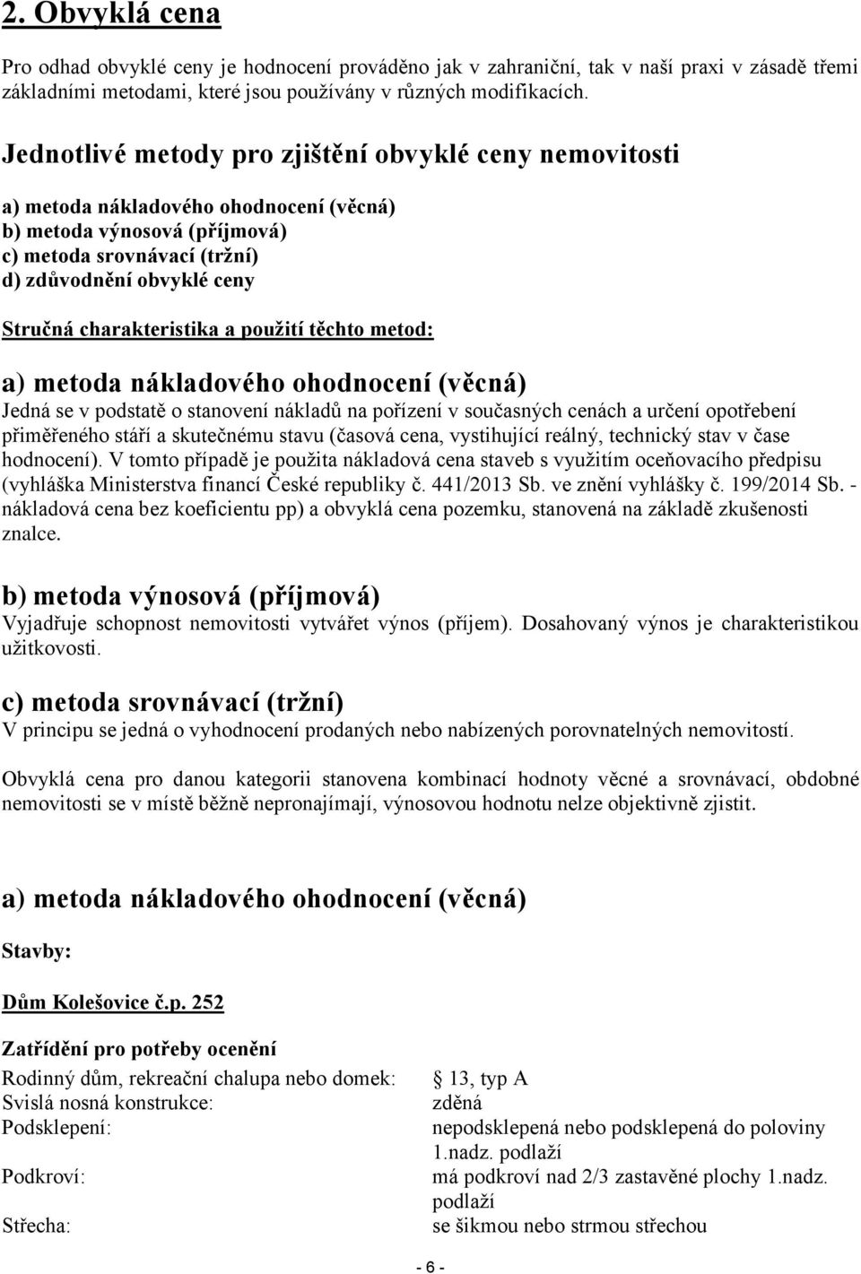 charakteristika a použití těchto metod: a) metoda nákladového ohodnocení (věcná) Jedná se v podstatě o stanovení nákladů na pořízení v současných cenách a určení opotřebení přiměřeného stáří a