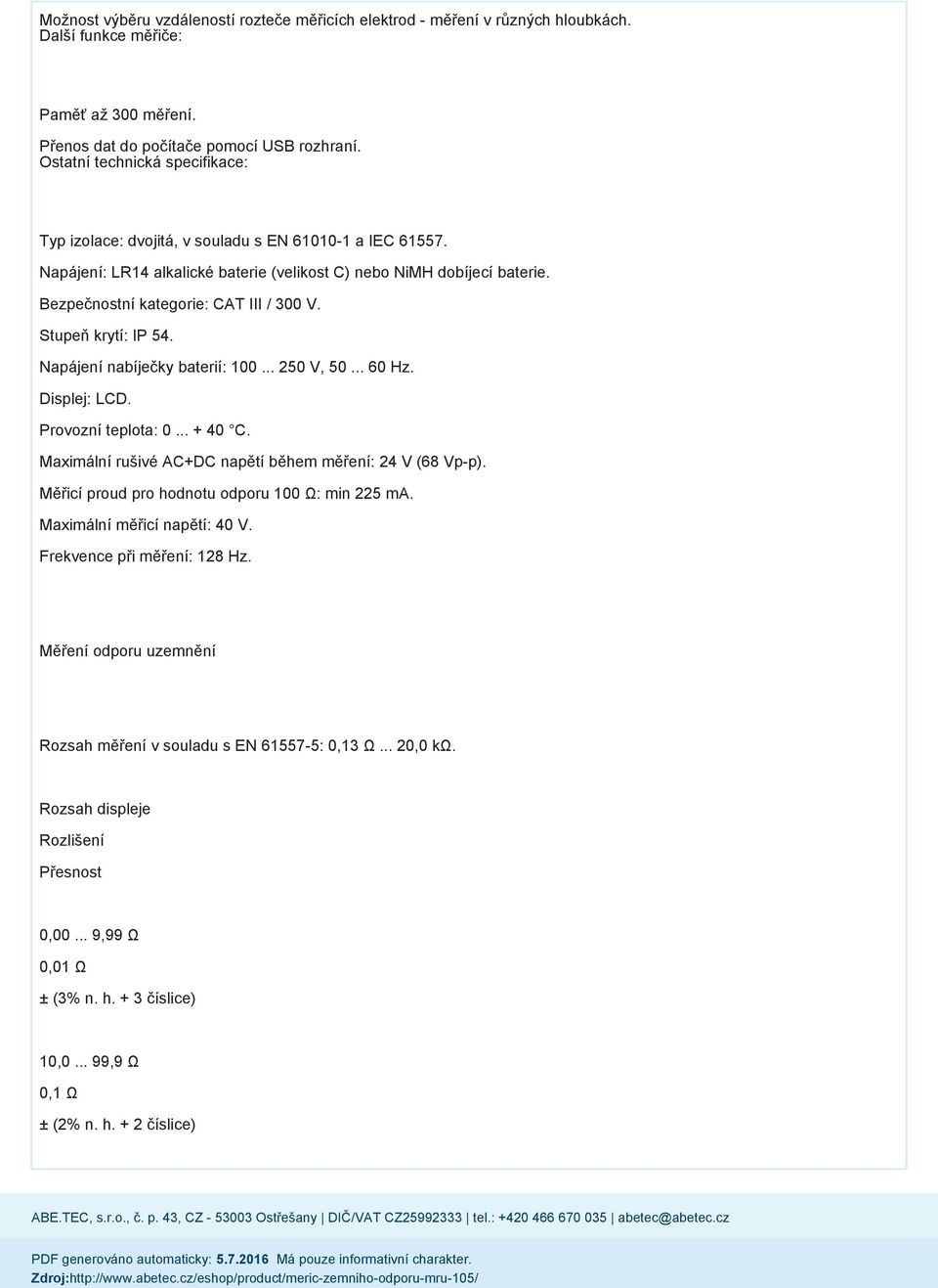 Bezpečnostní kategorie: CAT III / 300 V. Stupeň krytí: IP 54. Napájení nabíječky baterií: 100... 250 V, 50... 60 Hz. Displej: LCD. Provozní teplota: 0... + 40 C.