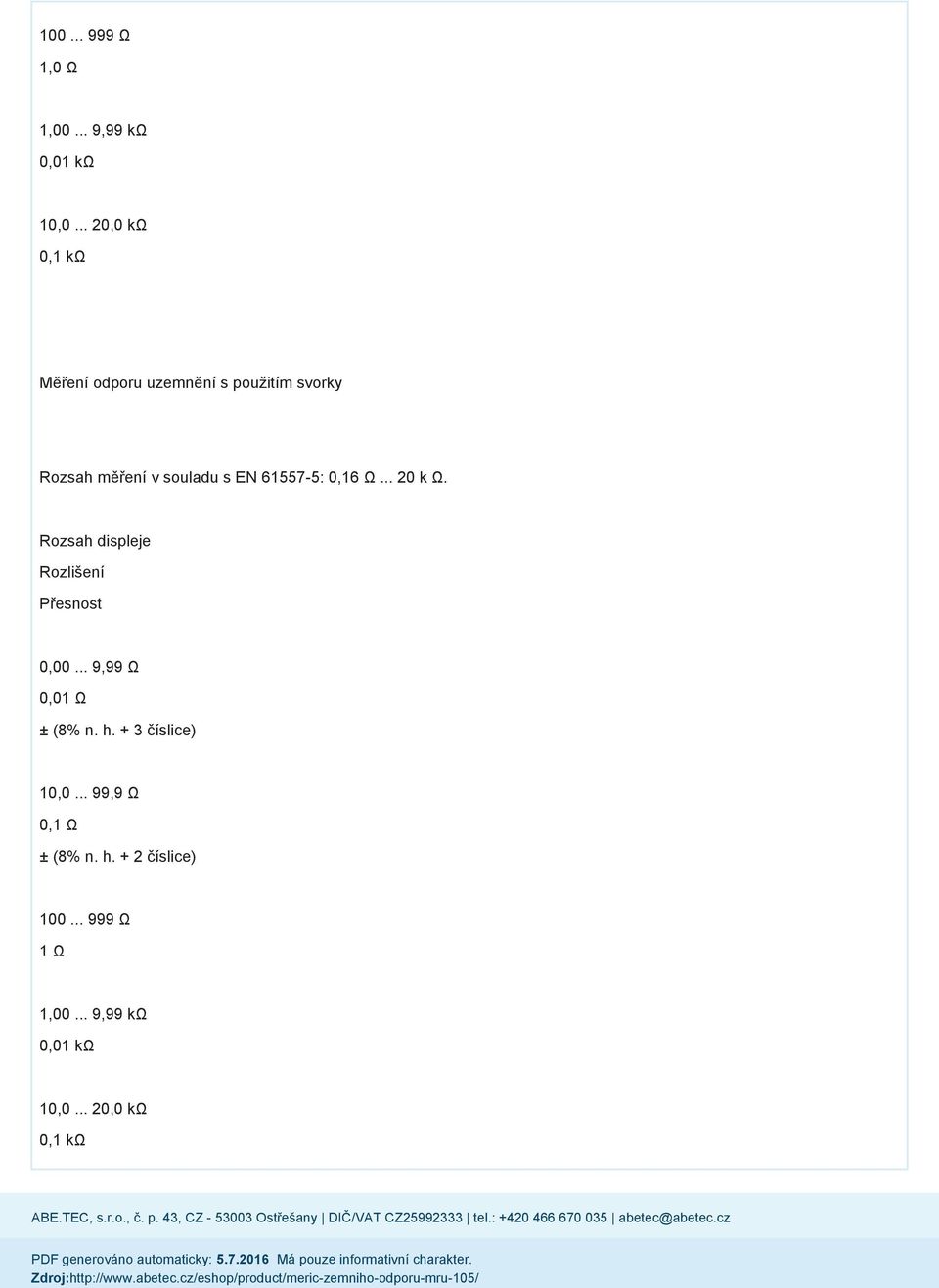 61557-5: 0,16 Ω... 20 k Ω. Rozsah displeje Rozlišení Přesnost 0,00.