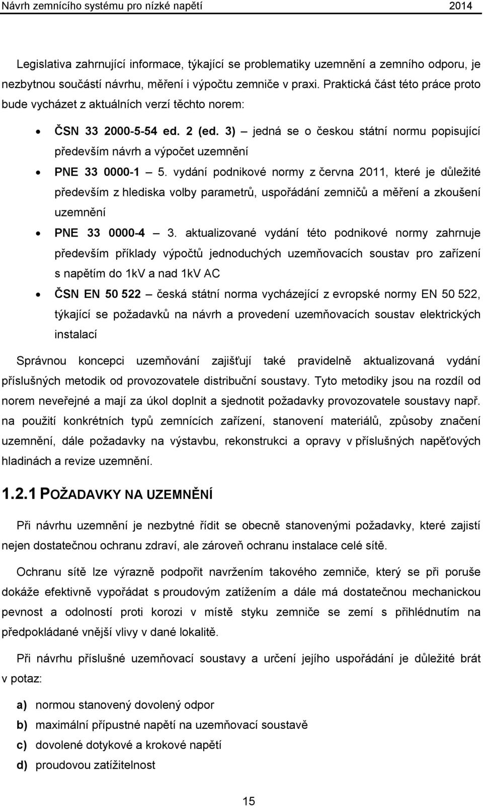 3) jedná se o českou státní normu popisující především návrh a výpočet uzemnění PNE 33 0000-1 5.