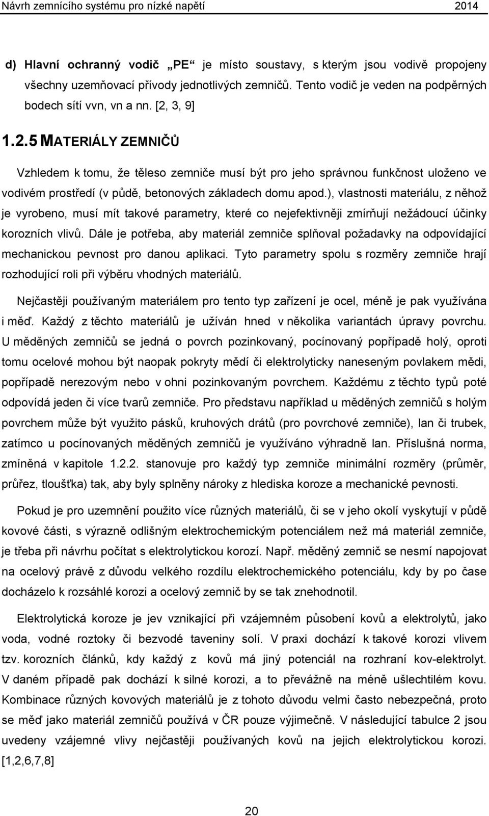 ), vlastnosti materiálu, z něhož je vyrobeno, musí mít takové parametry, které co nejefektivněji zmírňují nežádoucí účinky korozních vlivů.