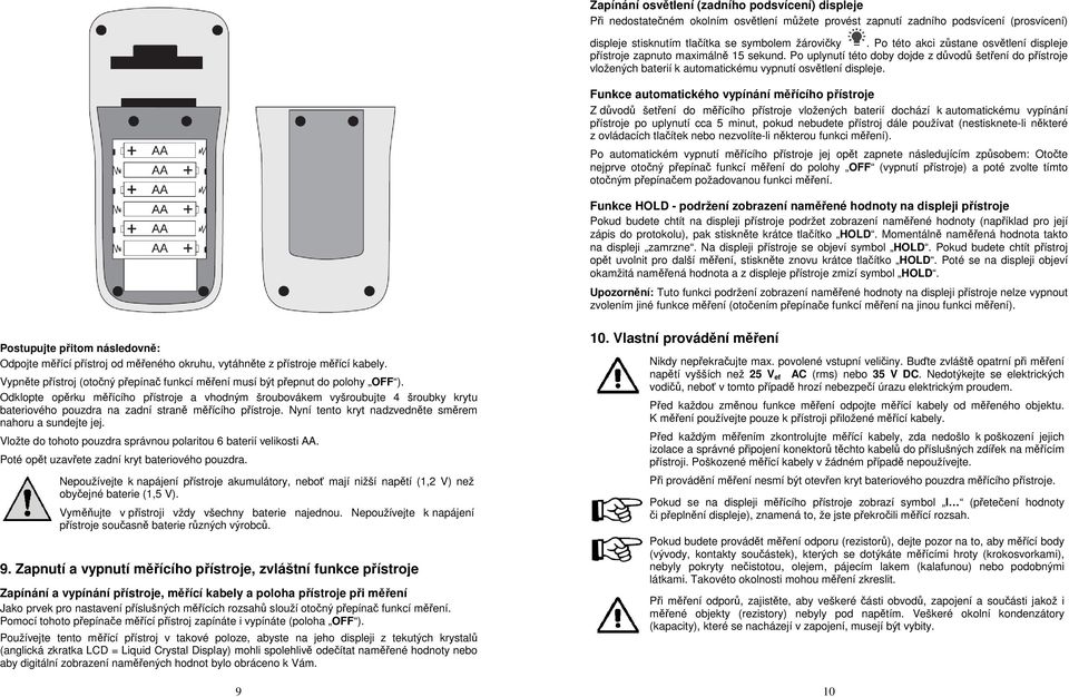 Funkce automatického vypínání měřícího přístroje Z důvodů šetření do měřícího přístroje vložených baterií dochází k automatickému vypínání přístroje po uplynutí cca 5 minut, pokud nebudete přístroj