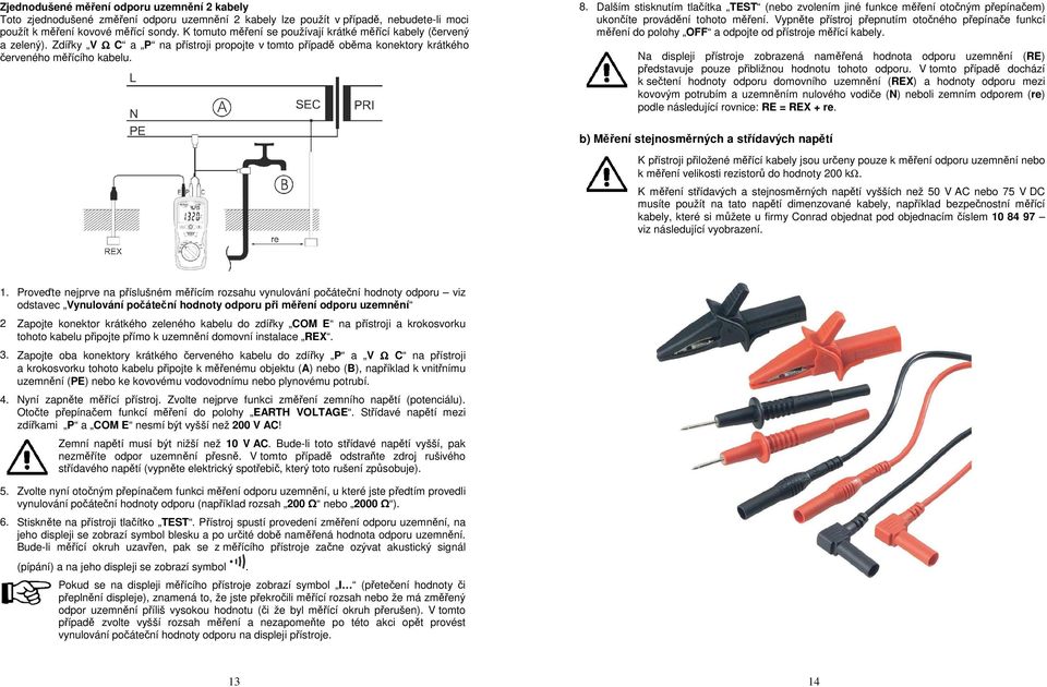 Dalším stisknutím tlačítka TEST (nebo zvolením jiné funkce měření otočným přepínačem) ukončíte provádění tohoto měření.