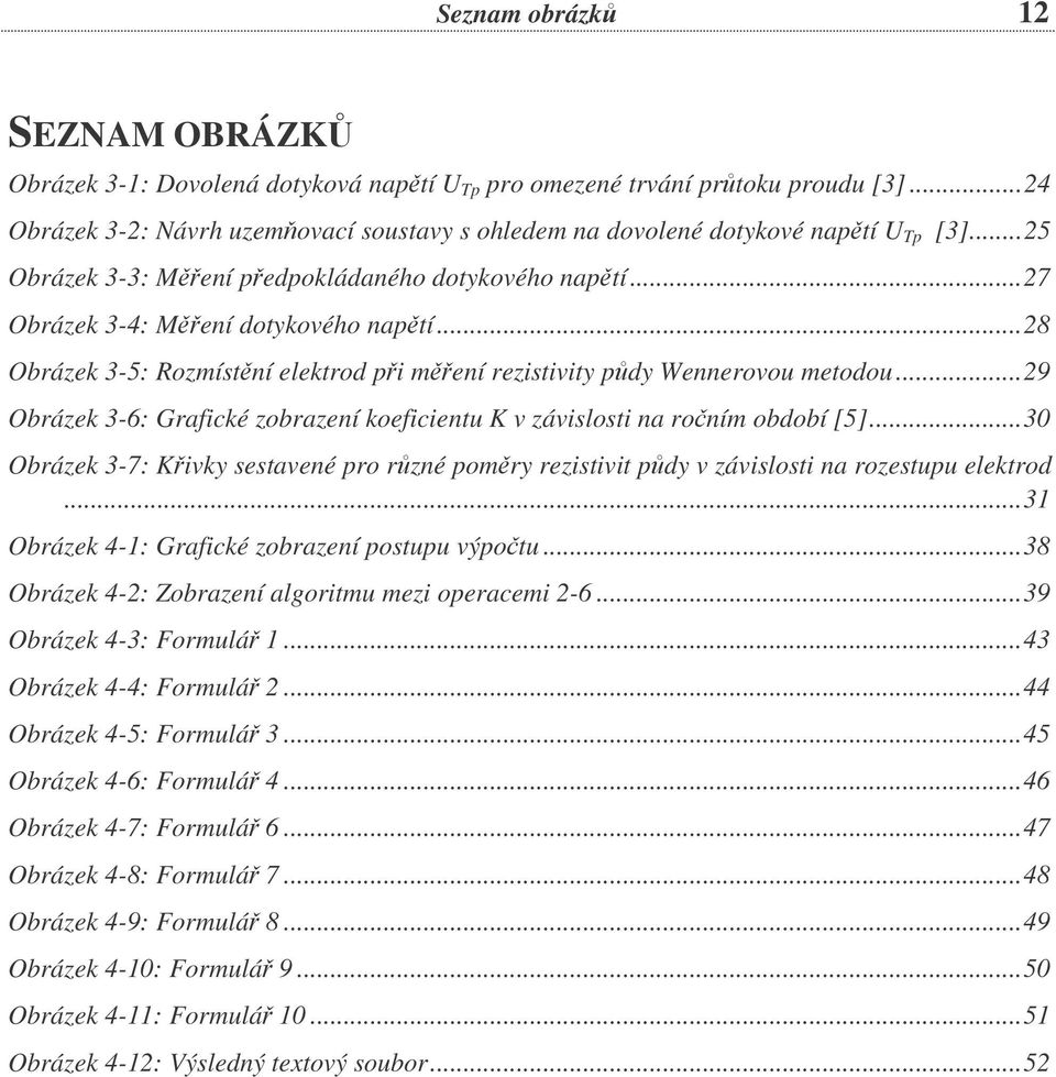 ..29 Obrázek 3-6: Grafické zobrazení koeficientu K v závislosti na roním období [5]...30 Obrázek 3-7: Kivky sestavené pro rzné pomry rezistivit pdy v závislosti na rozestupu elektrod.