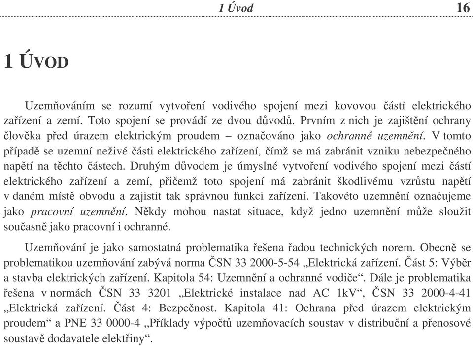 V tomto pípad se uzemní neživé ásti elektrického zaízení, ímž se má zabránit vzniku nebezpeného naptí na tchto ástech.