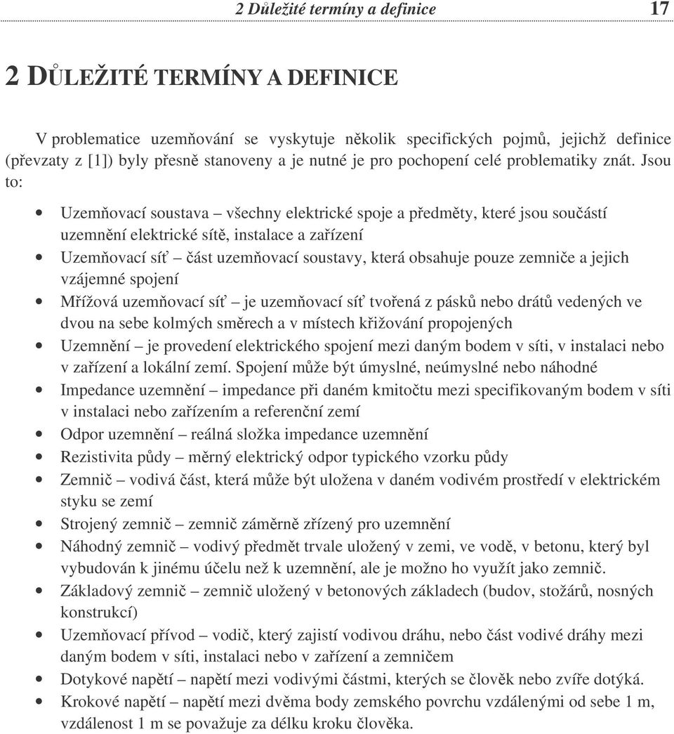 Jsou to: Uzemovací soustava všechny elektrické spoje a pedmty, které jsou souástí uzemnní elektrické sít, instalace a zaízení Uzemovací sí ást uzemovací soustavy, která obsahuje pouze zemnie a jejich