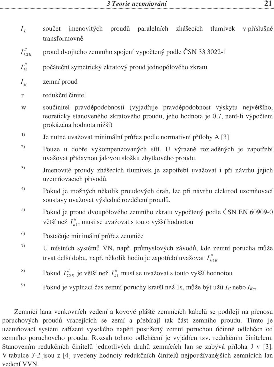 zkratového proudu, jeho hodnota je 0,7, není-li výpotem prokázána hodnota nižší) Je nutné uvažovat minimální prez podle normativní pílohy A [3] Pouze u dobe vykompenzovaných sítí.