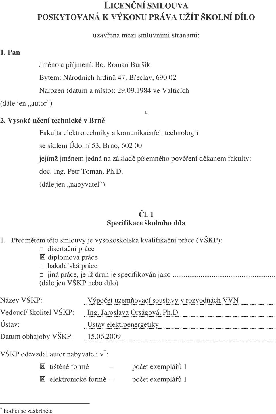 Vysoké uení technické v Brn Fakulta elektrotechniky a komunikaních technologií se sídlem Údolní 53, Brno, 602 00 a jejímž jménem jedná na základ písemného povení dkanem fakulty: doc. Ing.