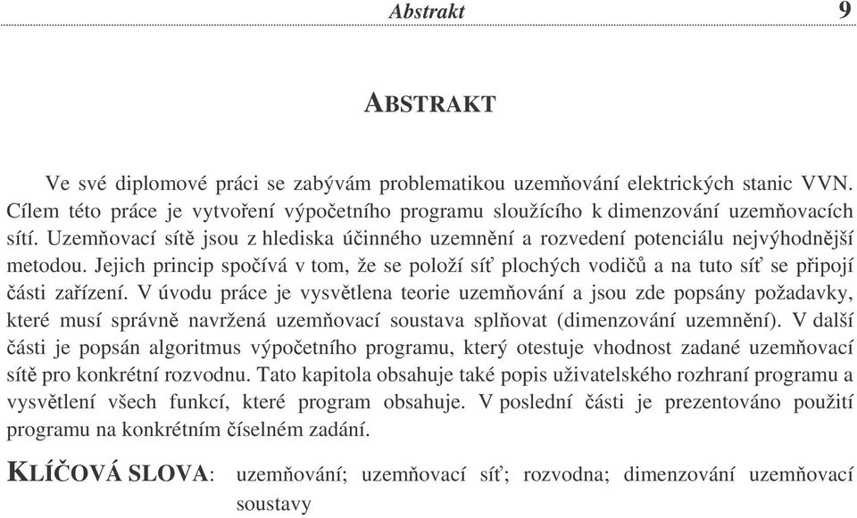 V úvodu práce je vysvtlena teorie uzemování a jsou zde popsány požadavky, které musí správn navržená uzemovací soustava splovat (dimenzování uzemnní).