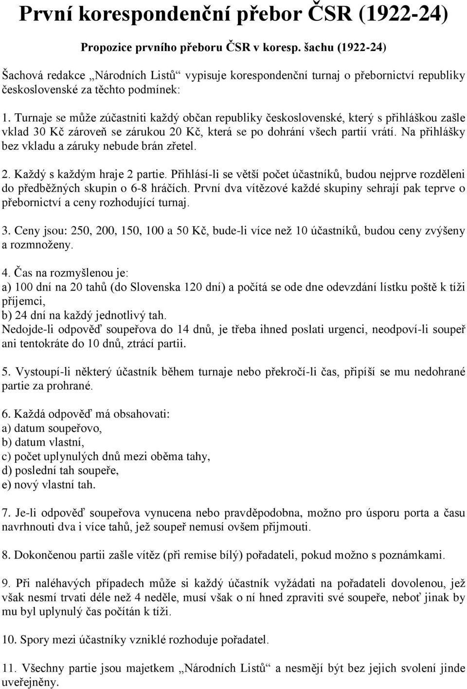 Turnaje se může zúčastniti každý občan republiky československé, který s přihláškou zašle vklad 30 Kč zároveň se zárukou 20 Kč, která se po dohrání všech partií vrátí.