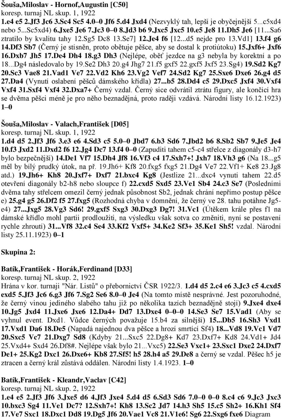 Df3 Sb7 (Černý je stísněn, proto obětuje pěšce, aby se dostal k protiútoku) 15.Jxf6+ Jxf6 16.Dxb7 Jh5 17.De4 Dh4 18.g3 Dh3 (Nejlépe, oběť jezdce na g3 nebyla by korektní a po 18...Dg4 následovalo by 19.