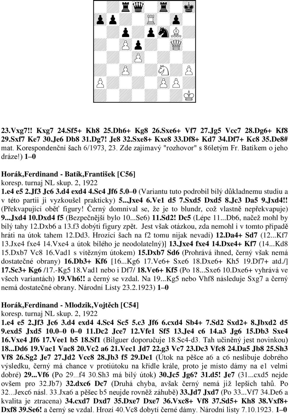 ) 1 0 Horák,Ferdinand - Batík,František [C56] koresp. turnaj NL skup. 2, 1922 1.e4 e5 2.Jf3 Jc6 3.d4 exd4 4.Sc4 Jf6 5.