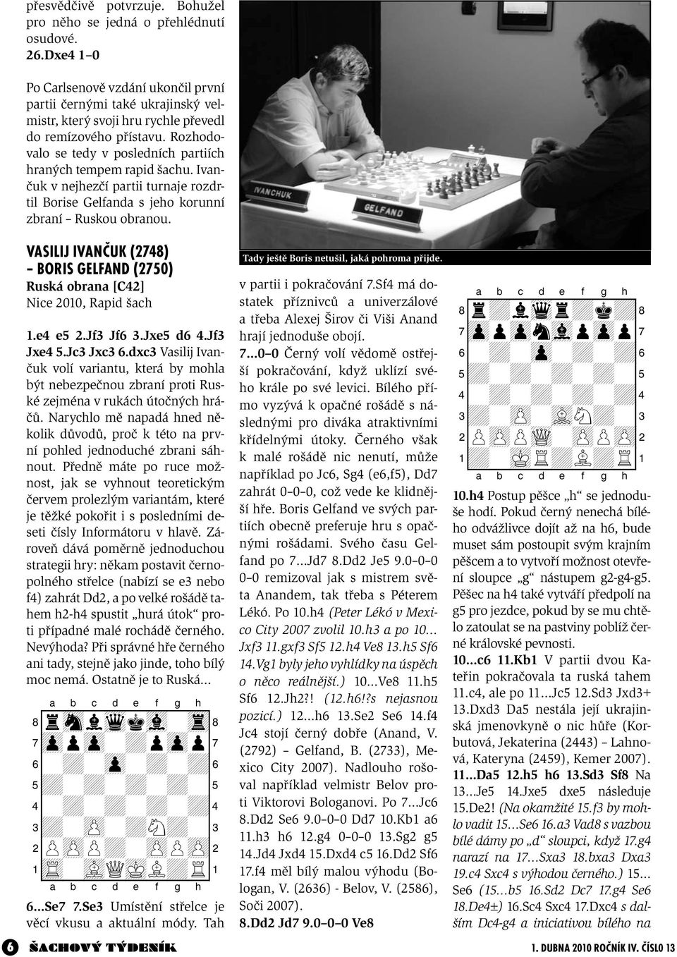 Rozhodovalo se tedy v posledních partiích hraných tempem rapid šachu. Ivančuk v nejhezčí partii turnaje rozdrtil Borise Gelfanda s jeho korunní zbraní Ruskou obranou.