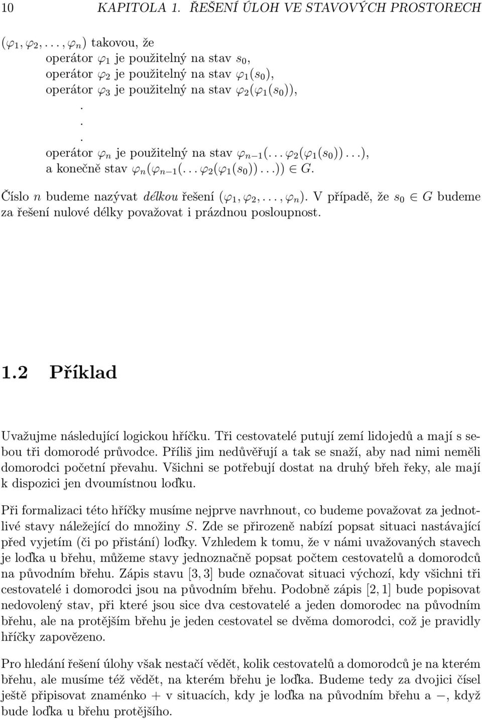 .. operátor ϕ n je použitelný na stav ϕ n 1 (... ϕ 2 (ϕ 1 (s 0 ))...), a konečně stav ϕ n (ϕ n 1 (... ϕ 2 (ϕ 1 (s 0 ))...)) G. Číslo n budeme nazývat délkou řešení (ϕ 1, ϕ 2,..., ϕ n ).