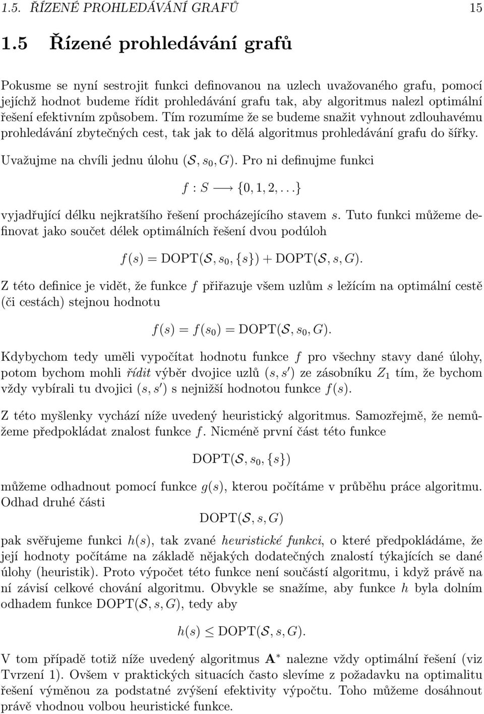 efektivním způsobem. Tím rozumíme že se budeme snažit vyhnout zdlouhavému prohledávání zbytečných cest, tak jak to dělá algoritmus prohledávání grafu do šířky.