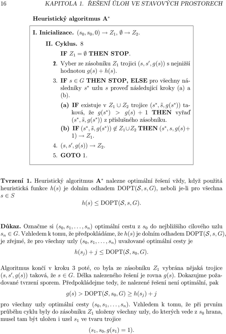 (a) IF existuje v Z 1 Z 2 trojice (s, s, g(s )) taková, že g(s ) > g(s) + 1 THEN vyřaď (s, s, g(s )) z příslušného zásobníku. (b) IF (s, s, g(s )) Z 1 Z 2 THEN (s, s, g(s)+ 1) Z 1. 4.