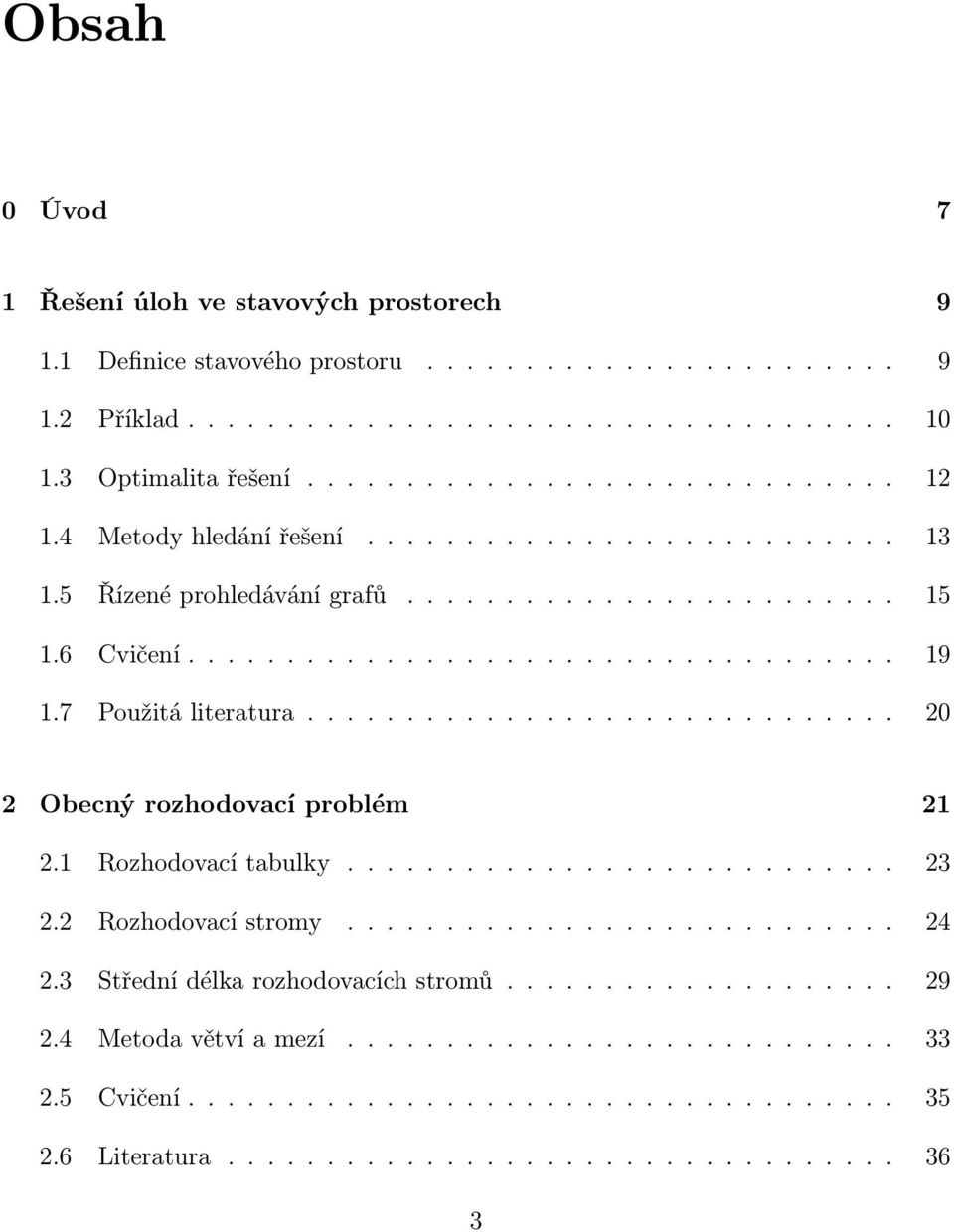 ............................. 20 2 Obecný rozhodovací problém 21 2.1 Rozhodovací tabulky............................ 23 2.2 Rozhodovací stromy............................ 24 2.
