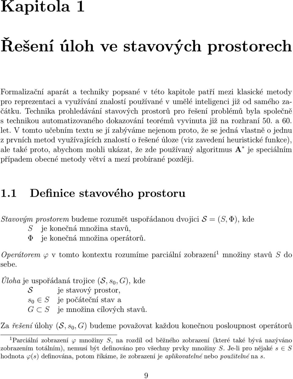 V tomto učebním textu se jí zabýváme nejenom proto, že se jedná vlastně o jednu z prvních metod využívajících znalostí o řešené úloze (viz zavedení heuristické funkce), ale také proto, abychom mohli