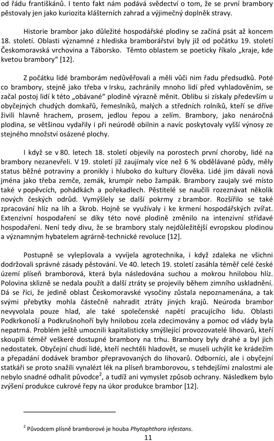 Těmto oblastem se poeticky říkalo kraje, kde kvetou brambory [12]. Z počátku lidé bramborám nedůvěřovali a měli vůči nim řadu předsudků.