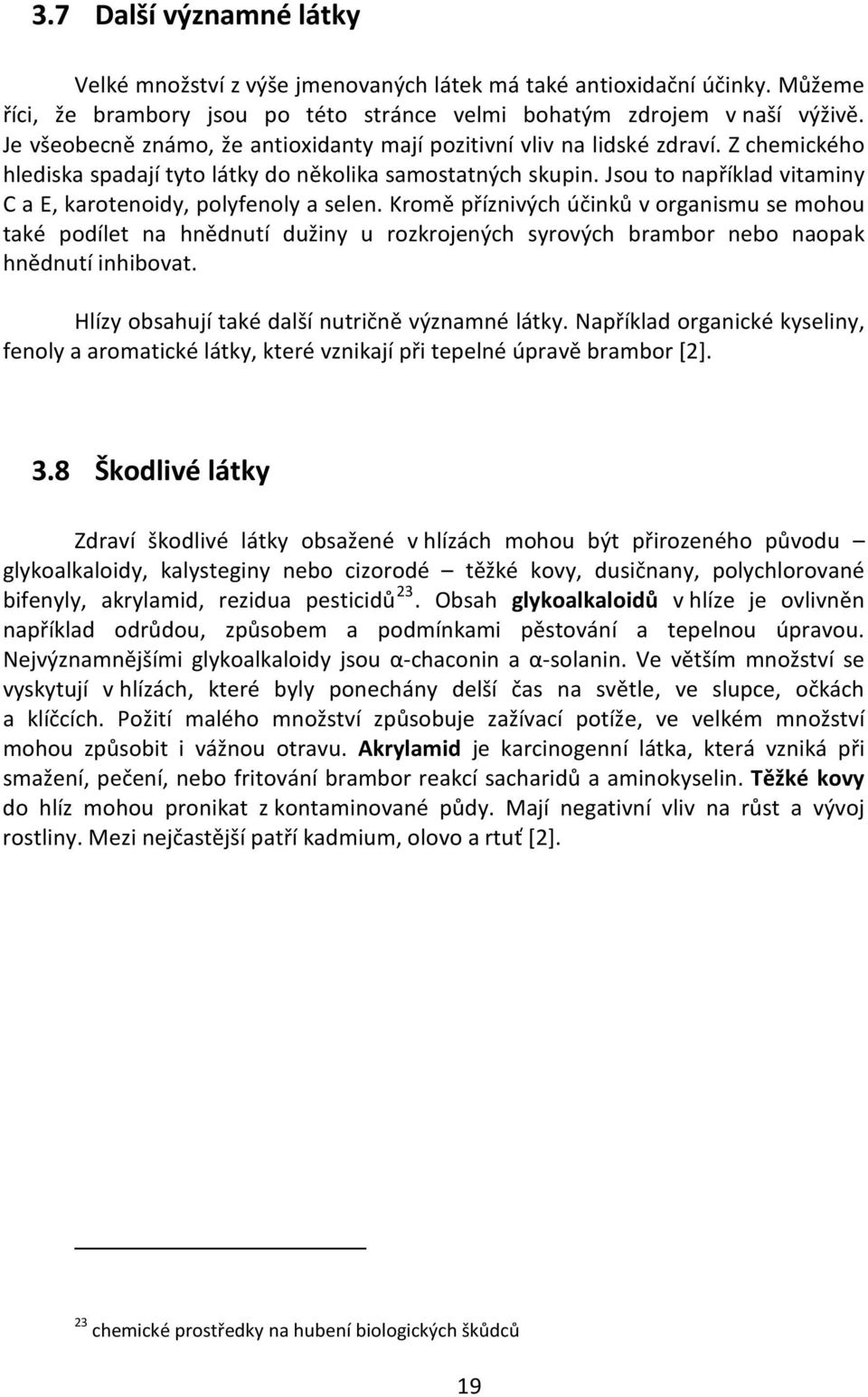 Jsou to například vitaminy C a E, karotenoidy, polyfenoly a selen.