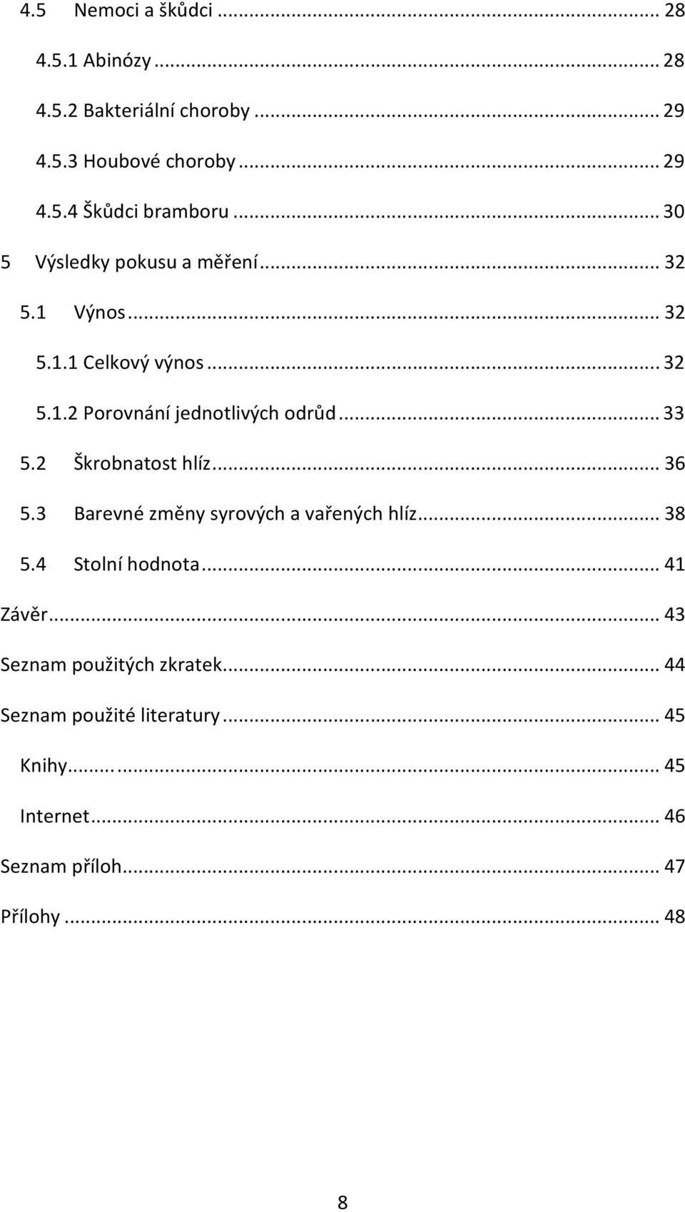 2 Škrobnatost hlíz... 36 5.3 Barevné změny syrových a vařených hlíz... 38 5.4 Stolní hodnota... 41 Závěr.