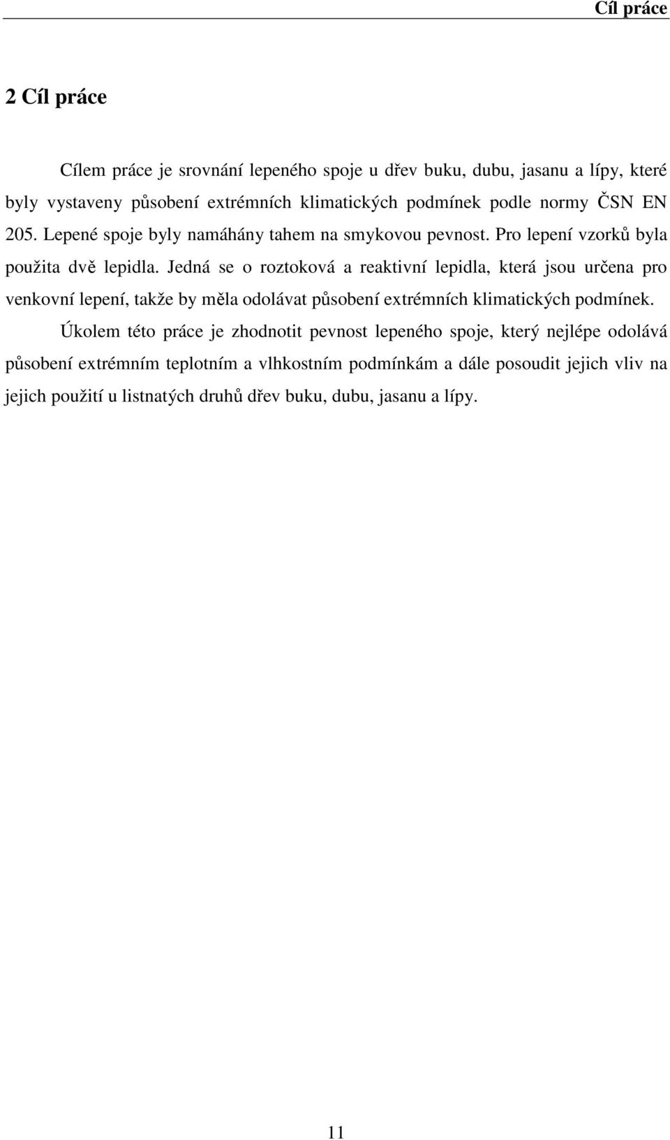 Jedná se o roztoková a reaktivní lepidla, která jsou určena pro venkovní lepení, takže by měla odolávat působení extrémních klimatických podmínek.