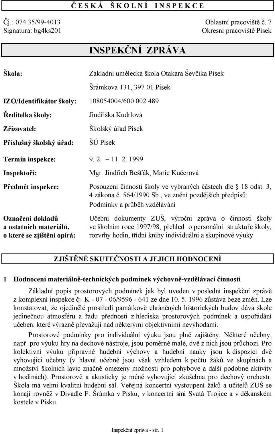 Ředitelka školy: Zřizovatel: Příslušný školský úřad: Jindřiška Kudrlová Školský úřad Písek ŠÚ Písek Termín inspekce: 9. 2. 11. 2. 1999 Inspektoři: Mgr.