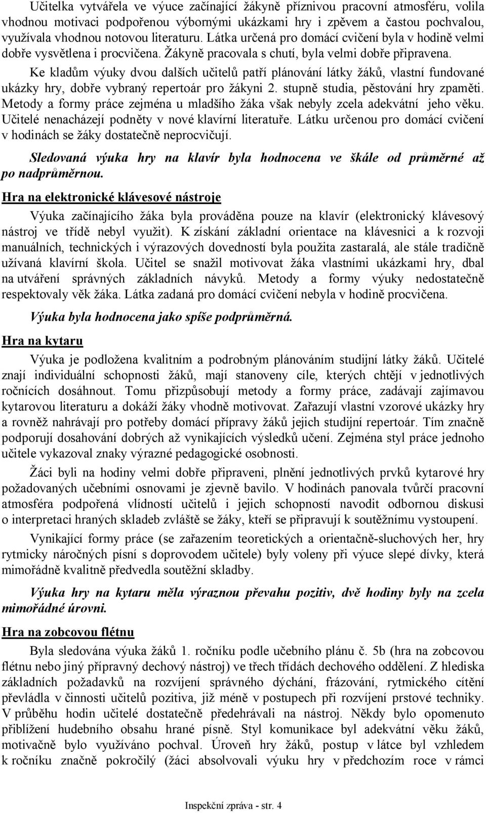 Ke kladům výuky dvou dalších učitelů patří plánování látky žáků, vlastní fundované ukázky hry, dobře vybraný repertoár pro žákyni 2. stupně studia, pěstování hry zpaměti.