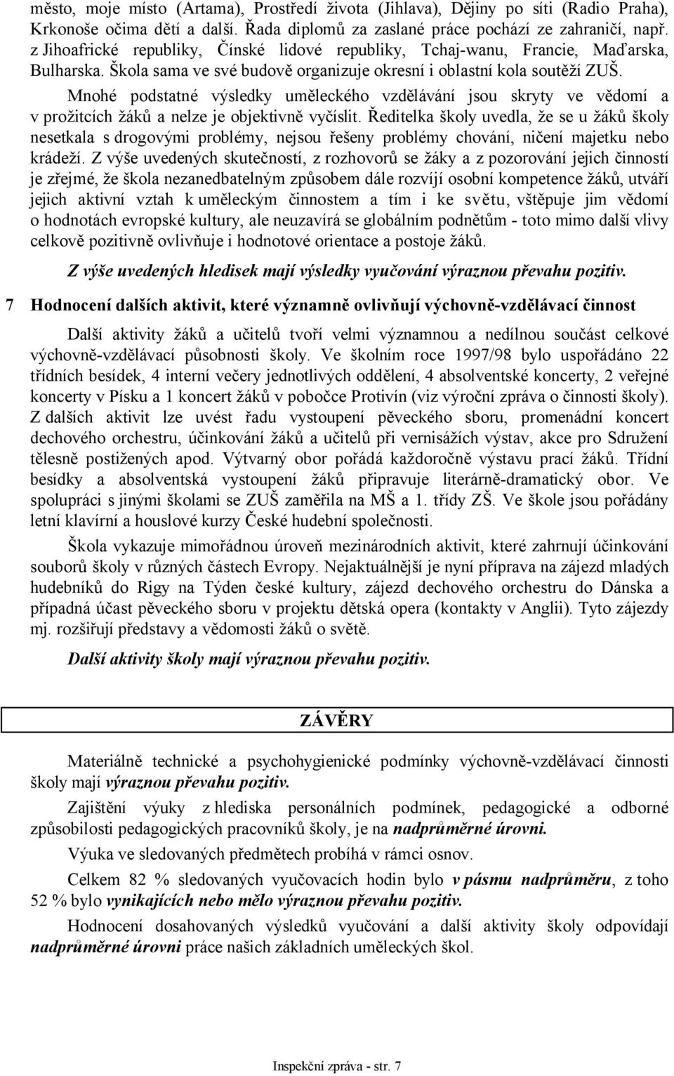 Mnohé podstatné výsledky uměleckého vzdělávání jsou skryty ve vědomí a v prožitcích žáků a nelze je objektivně vyčíslit.