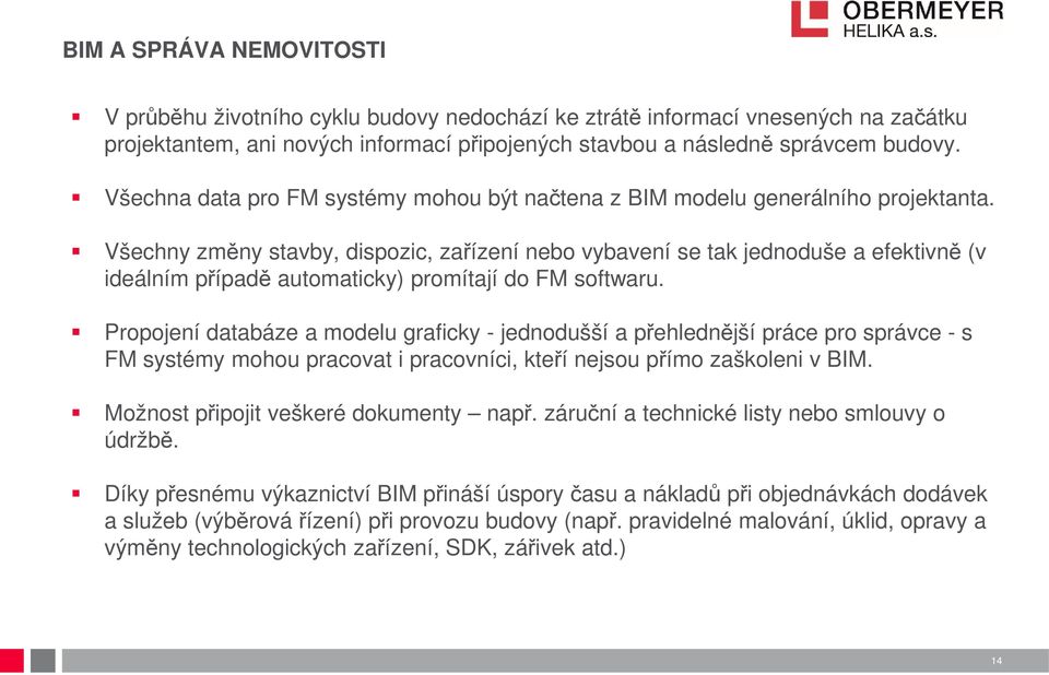 Všechny změny stavby, dispozic, zařízení nebo vybavení se tak jednoduše a efektivně (v ideálním případě automaticky) promítají do FM softwaru.