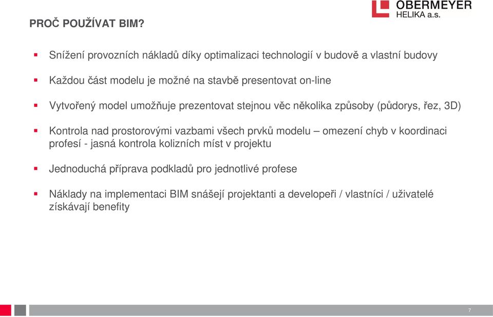 on-line Vytvořený model umožňuje prezentovat stejnou věc několika způsoby (půdorys, řez, 3D) Kontrola nad prostorovými vazbami všech