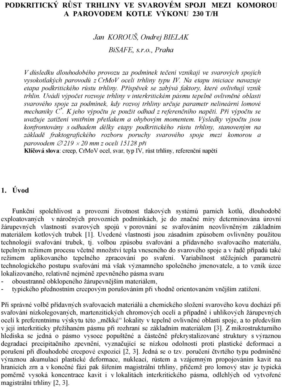 Na etapu iniciace navazuje etapa podkritického růstu trhliny. Příspěvek se zabývá faktory, které ovlivňují vznik trhlin.