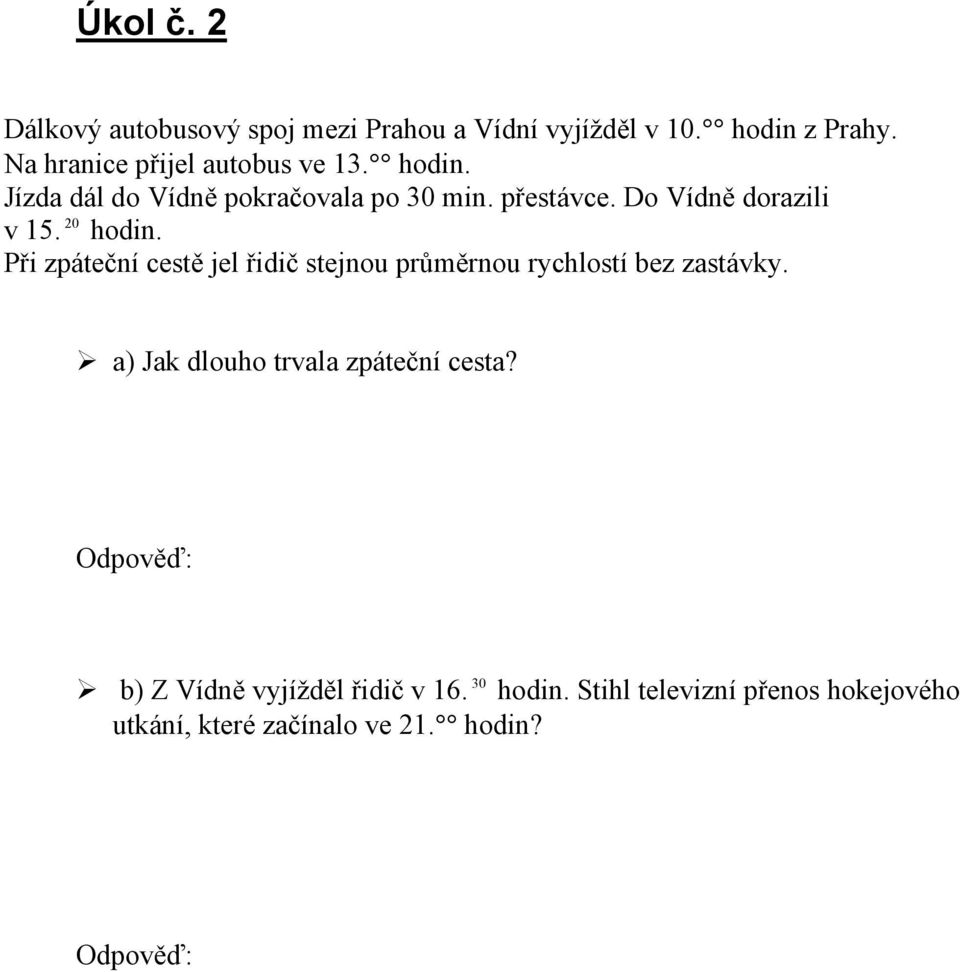 Do Vídně dorazili 20 v 15. hodin. Při zpáteční cestě jel řidič stejnou průměrnou rychlostí bez zastávky.