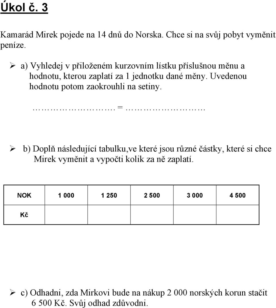 Uvedenou hodnotu potom zaokrouhli na setiny.