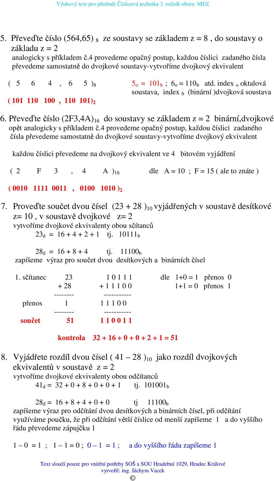 index o oktalová soustava, index b (binární )dvojková soustava ( 101 110 100, 110 101) 2 6. Převeďte číslo (2F3,4A) 16 do soustavy se základem z = 2 binární,dvojkové opět analogicky s příkladem č.