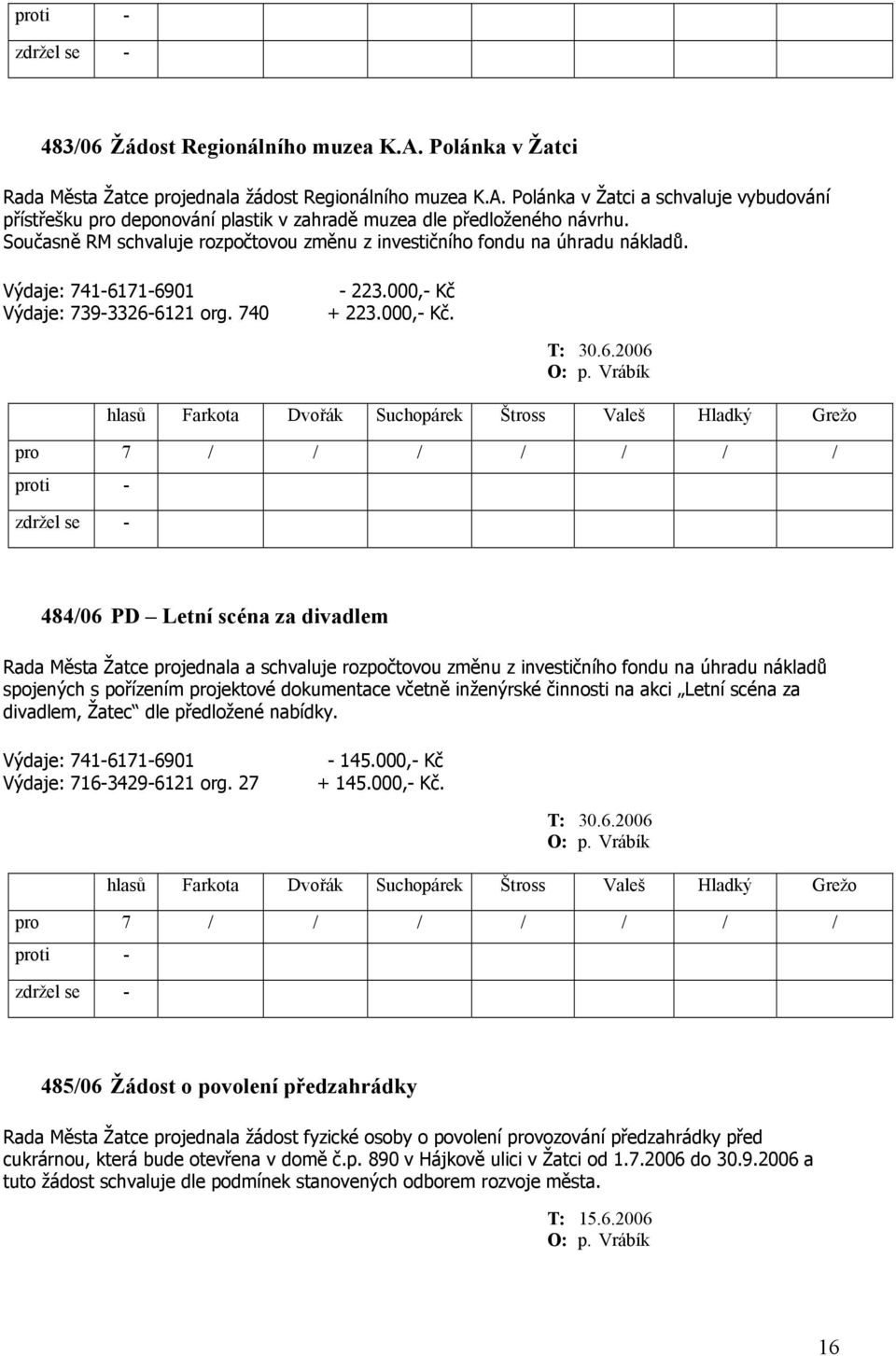 71-6901 Výdaje: 739-3326-6121 org. 740-223.000,- Kč + 223.000,- Kč. T: 30.6.2006 484/06 PD Letní scéna za divadlem Rada Města Žatce projednala a schvaluje rozpočtovou změnu z investičního fondu na