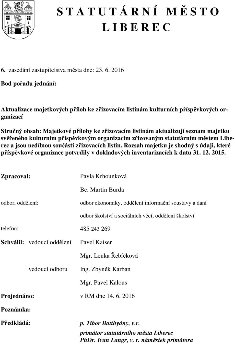 2016 Bod pořadu jednání: Aktualizace majetkových příloh ke zřizovacím listinám kulturních příspěvkových organizací Stručný obsah: Majetkové přílohy ke zřizovacím listinám aktualizují seznam majetku