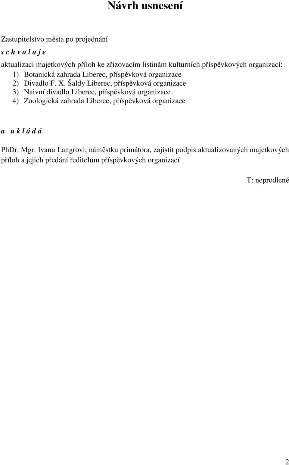 Šaldy Liberec, příspěvková organizace 3) Naivní divadlo Liberec, příspěvková organizace 4) Zoologická zahrada Liberec, příspěvková