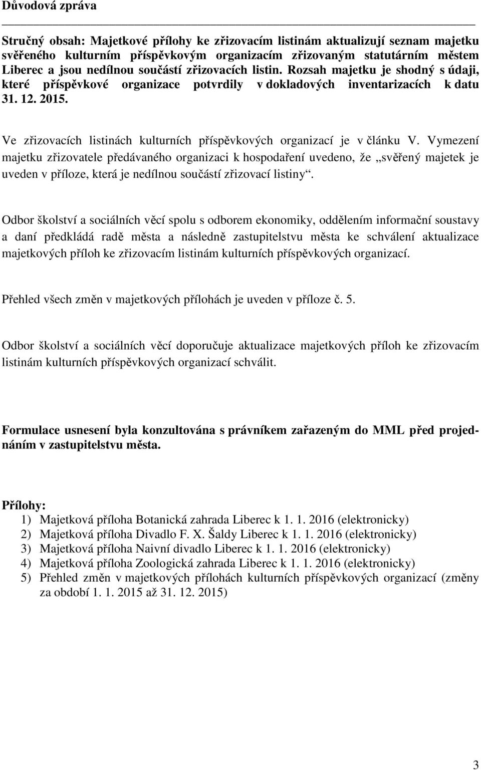 Ve zřizovacích listinách kulturních příspěvkových organizací je v článku V.