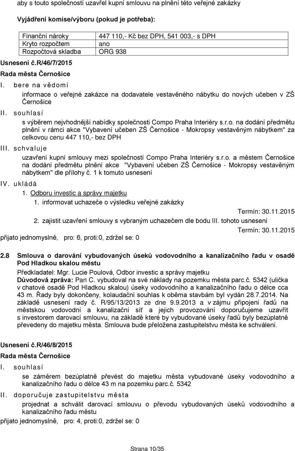 souhlasí s výběrem nejvhodnější nabídky společnosti Compo Praha Interiéry s.r.o. na dodání předmětu plnění v rámci akce "Vybavení učeben ZŠ Černošice - Mokropsy vestavěným nábytkem" za celkovou cenu 447 110,- bez DPH III.