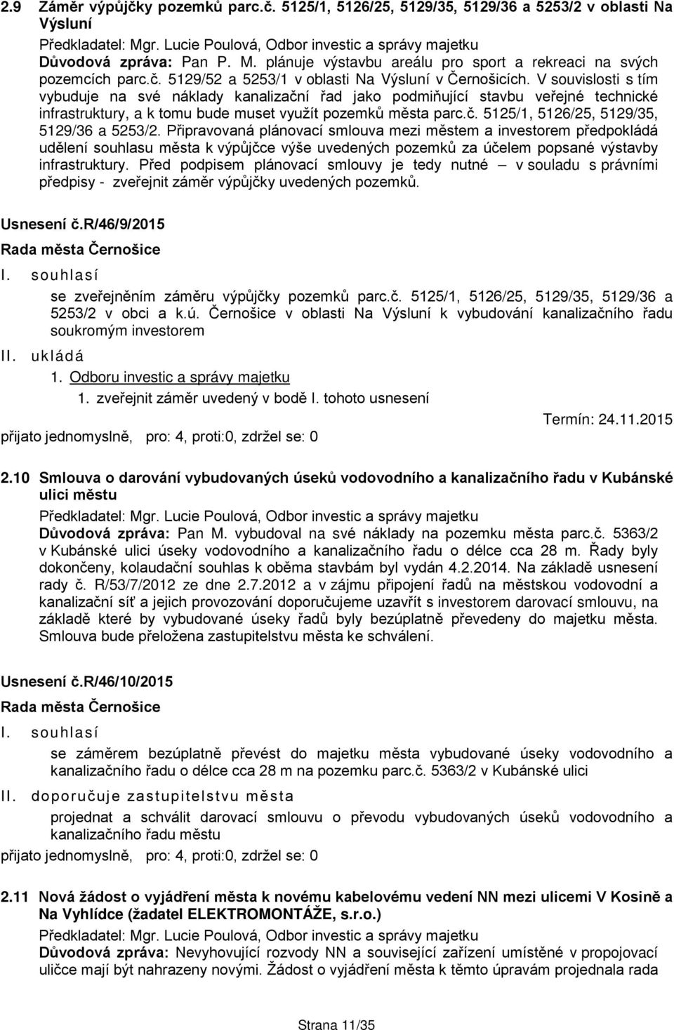 V souvislosti s tím vybuduje na své náklady kanalizační řad jako podmiňující stavbu veřejné technické infrastruktury, a k tomu bude muset využít pozemků města parc.č. 5125/1, 5126/25, 5129/35, 5129/36 a 5253/2.