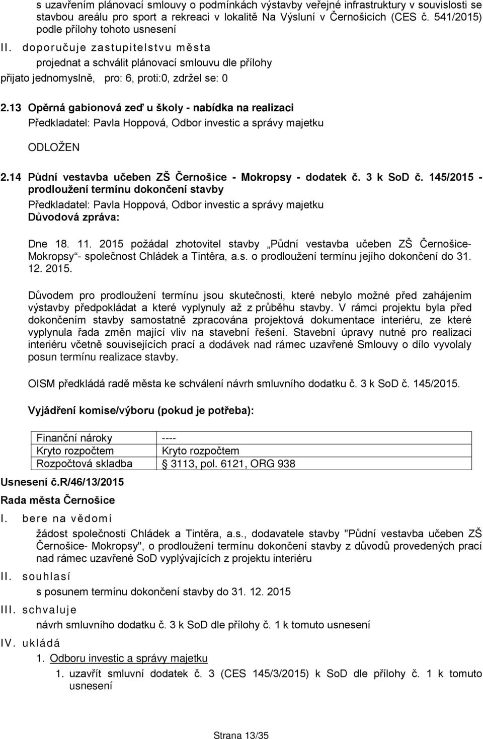 13 Opěrná gabionová zeď u školy - nabídka na realizaci Předkladatel: Pavla Hoppová, Odbor investic a správy majetku ODLOŽEN 2.14 Půdní vestavba učeben ZŠ Černošice - Mokropsy - dodatek č. 3 k SoD č.