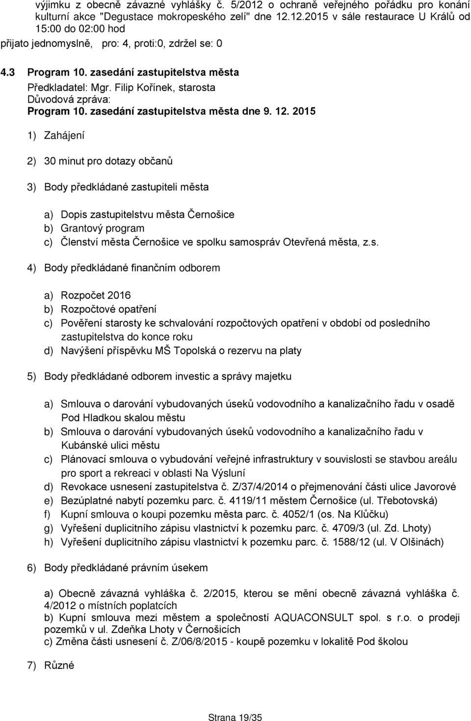 2015 1) Zahájení 2) 30 minut pro dotazy občanů 3) Body předkládané zastupiteli města a) Dopis zastupitelstvu města Černošice b) Grantový program c) Členství města Černošice ve spolku samospráv