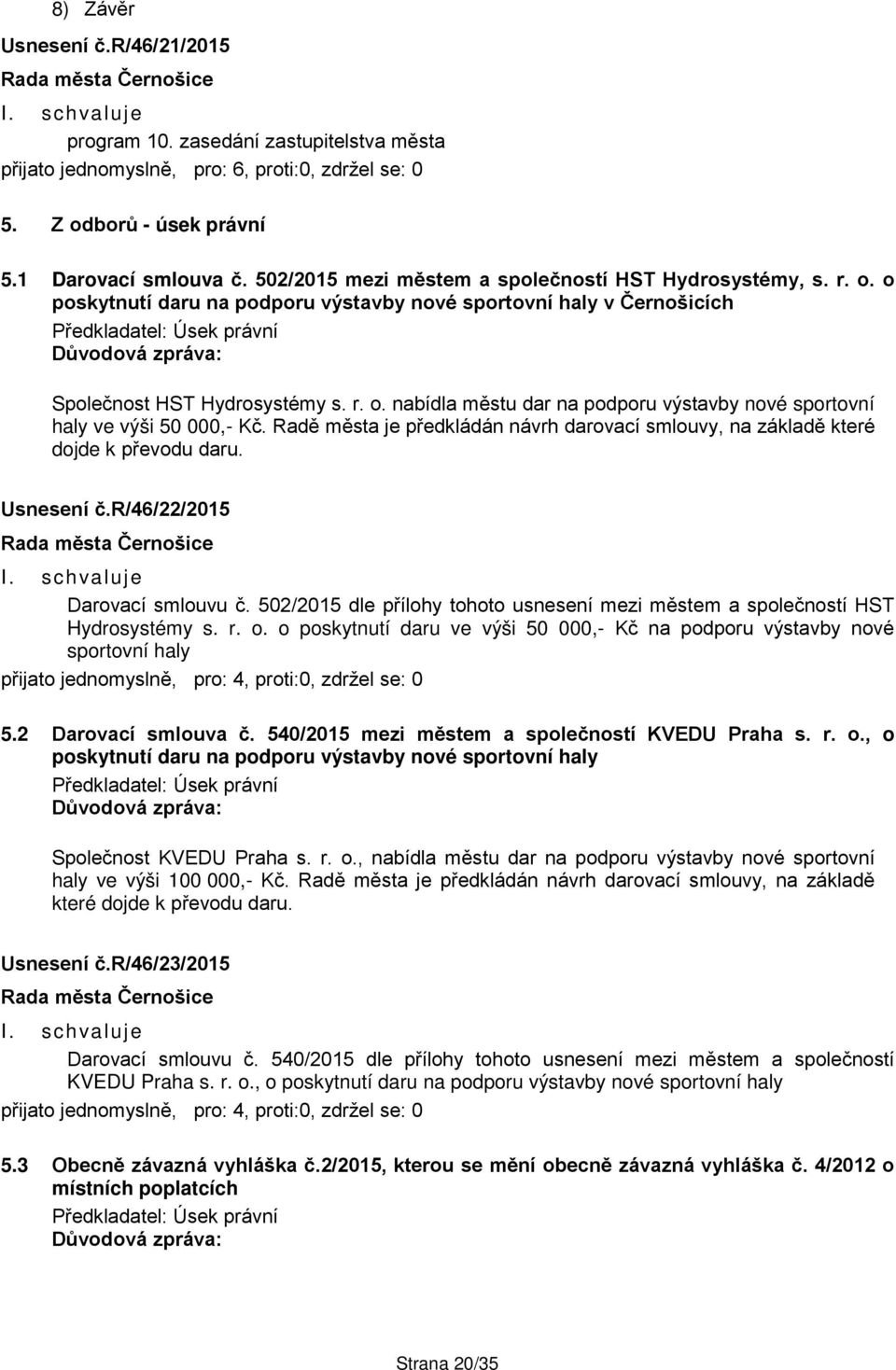 Radě města je předkládán návrh darovací smlouvy, na základě které dojde k převodu daru. Usnesení č.r/46/22/2015 I. schvaluje Darovací smlouvu č.